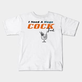 I Need a Huge COCKtail Kids T-Shirt